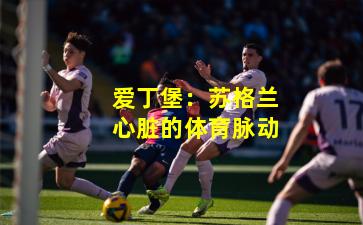 爱丁堡:苏格兰心脏的体育脉动