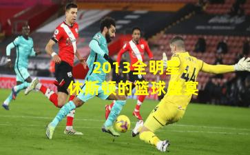 2013全明星：休斯顿的篮球盛宴