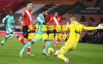 朱万霍华德巅峰时期究竟是何水准？